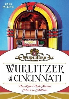 Wurlitzer of Cincinnati: The Name That Means Music to Millions - Palkovic, Mark