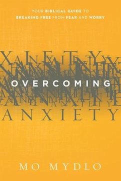 Overcoming Anxiety: Your Biblical Guide to Breaking Free from Fear and Worry - Mydlo, Mo