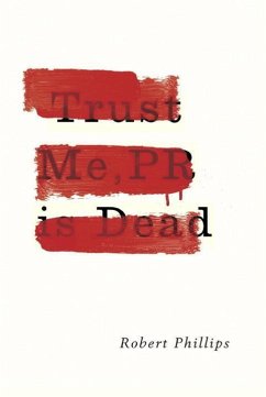 Trust Me, PR Is Dead - Phillips, Robert