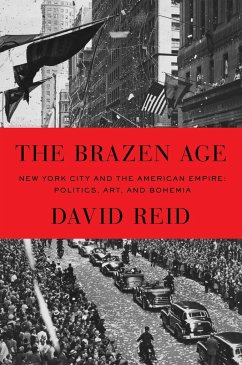 The Brazen Age: New York City and the American Empire: Politics, Art, and Bohemia - Reid, David