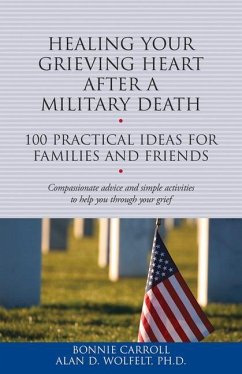 Healing Your Grieving Heart After a Military Death: 100 Practical Ideas for Family and Friends - Carroll, Bonnie; Wolfelt, Alan D.