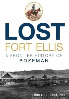 Lost Fort Ellis: A Frontier History of Bozeman - Rust, Thomas C.