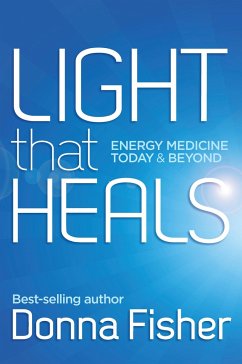 Light That Heals Energy Medicine Today & Beyond - Fisher, Donna Maree