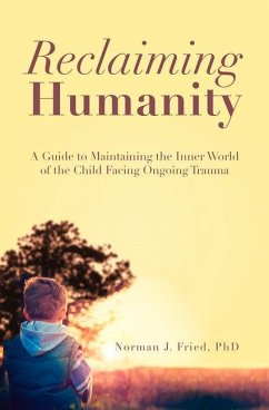 Reclaiming Humanity: A Guide to Maintaining the Inner World of the Child Facing Ongoing Trauma - Fried, Norman J.