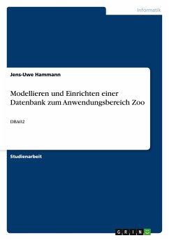 Modellieren und Einrichten einer Datenbank zum Anwendungsbereich Zoo - Hammann, Jens-Uwe