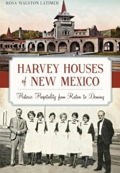 Harvey Houses of New Mexico:: Historic Hospitality from Raton to Deming - Latimer, Rosa