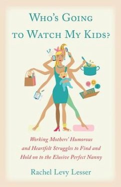 Who's Going to Watch My Kids?: Working Mothers' Humorous and Heartfelt Struggles to Find and Hold on to the Elusive Perfect Nanny - Lesser, Rachel Levy