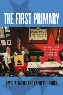 The First Primary: New Hampshire's Outsize Role in Presidential Nominations - Moore, David W.; Smith, Andrew E.