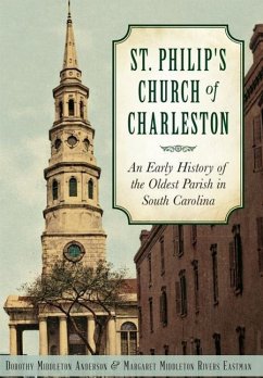 St. Philip's Church of Charleston:: An Early History of the Oldest Parish in South Carolina - Anderson, Dorothy Middleton; Eastman, Margaret Middleton Rivers