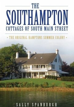 The Southampton Cottages of South Main Street: The Original Hamptons Summer Colony - Spanburgh, Sally