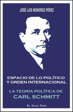 Espacio de lo político y orden internacional : la teoría política de Carl Schmitt - Monereo Pérez, José Luis