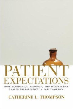 Patient Expectations: How Economics, Religion, and Malpractice Shaped Therapeutics in Early America - Thompson, Catherine L.