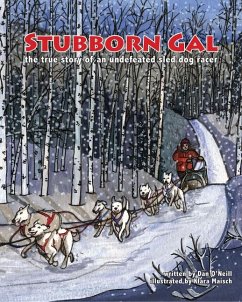 Stubborn Gal: The True Story of an Undefeated Sled Dog Racer - O'Neill, Dan