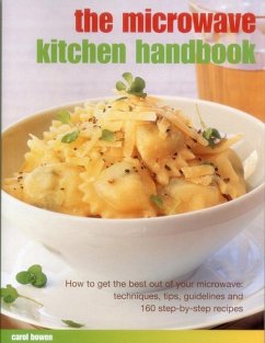 The Microwave Kitchen Handbook: How to Get the Best Out of Your Microwave: Techniques, Tips, Guidelines and 160 Step-By-Step Recipes - Bowen, Carol