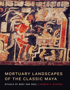 Mortuary Landscapes of the Classic Maya: Rituals of Body and Soul - Scherer, Andrew K.
