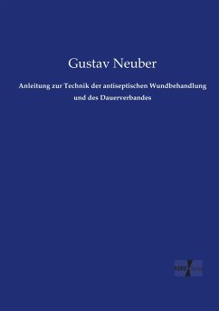 Anleitung zur Technik der antiseptischen Wundbehandlung und des Dauerverbandes - Neuber, Gustav