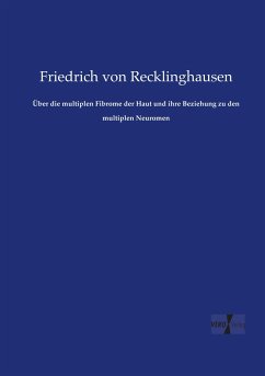 Über die multiplen Fibrome der Haut und ihre Beziehung zu den multiplen Neuromen - Recklinghausen, Friedrich von