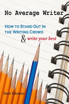 No Average Writer: How to Stand Out in the Writing Crowd and Write Your Best (eBook, ePUB) - Yakowicz, Susie