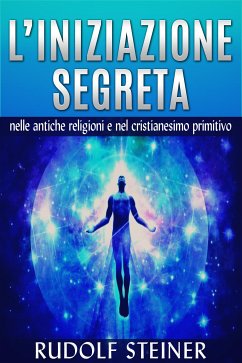 L'Iniziazione segreta nelle antiche Religioni e nel Cristianesimo primitivo (eBook, ePUB) - Steiner, Rudolf