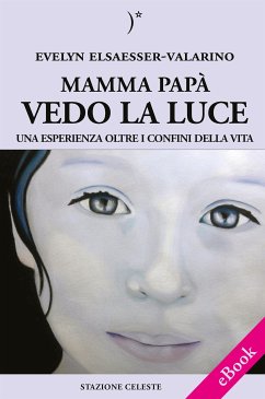 Mamma papà vedo la Luce - Una esperienza oltre i confini della Vita (eBook, ePUB) - Elsaesser-Valarino, Evelyn