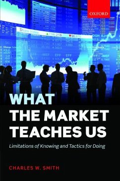 What the Market Teaches Us: Limitations of Knowing and Tactics for Doing - Smith, Charles W.