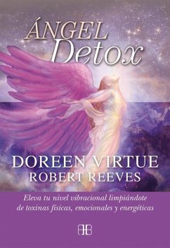 Ángel detox : eleva tu nivel vibracional limpiándote de toxinas físicas, emocionales y energéticas - Virtue, Doreen; Reeves, Robert