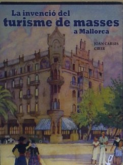 La invenció del turisme de masses a Mallorca - Cirer i Costa, Joan Carles