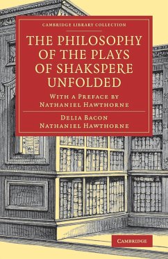 The Philosophy of the Plays of Shakspere Unfolded - Bacon, Delia; Hawthorne, Nathaniel
