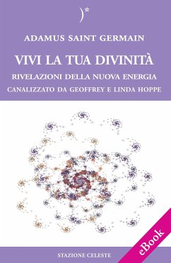 Vivi la tua Divinità - Rivelazioni della Nuova Energia (eBook, ePUB) - Hoppe, Geoffrey; Hoppe, Linda; Saint Germain, Adamaus