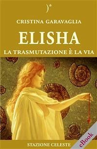 Elisha - La trasmutazione è la Via (eBook, ePUB) - Garavaglia, Cristina