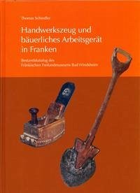 Handwerkszeug und bäuerliches Arbeitsgerät in Franken - Handwerkszeug und bäuerliches Arbeitsgerät in Franken: Bestandskatalog des Fränkischen Freilandmuseums Bad Windsheim [Hardcover]