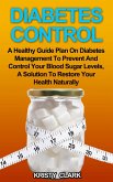 Diabetes Control - A Healthy Guide Plan On Diabetes Management To Prevent And Control Your Blood Sugar Levels, A Solution To Restore Your Health Naturally. (Diabetes Book Series, #3) (eBook, ePUB)
