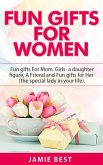 Fun Gifts for Women: The Ultimate Guide to Do Something Special for All Roles of Women in Your Life. Fun gifts For Mom, Fun Girl Gifts (a daughter figure), Fun gifts for a friend and Fun gifts for Her (Fun Gift Ideas For Women) (eBook, ePUB)