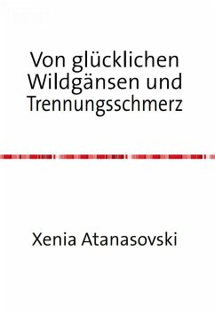 Von glücklichen Wildgänsen und Trennungsschmerz (eBook, ePUB) - Atanasovski, Xenia