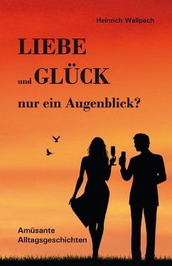 Liebe und Glück - nur ein Augenblick? (eBook, ePUB) - F. Wallpach, Heinrich