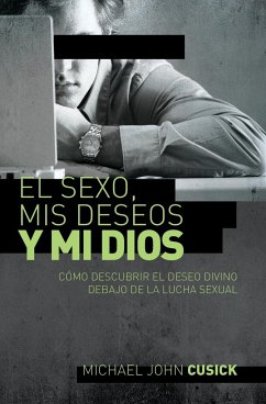 El sexo, mis deseos y mi Dios - Cusick, Michael John