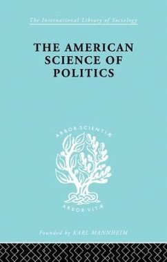 The American Science of Politics - Crick, Bernard