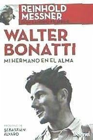 Walter Bonatti, mi hermano en el alma - Messner, Reinhold; Filippini, Sandro