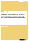 Qualitätssicherungssysteme an deutschen Hochschulen. Die Systemakkreditierung als Alternative zur Programakkreditierung?