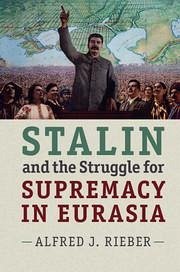 Stalin and the Struggle for Supremacy in Eurasia - Rieber, Alfred J