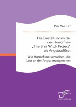 Die Gestaltungsmittel des Horrorfilms ¿The Blair Witch Project¿ als Angstauslöser: Wie Horrorfilme versuchen, die Lust an der Angst anzusprechen - Weiler, Pia