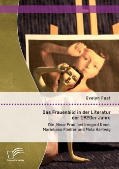 Das Frauenbild in der Literatur der 1920er Jahre: Die 'Neue Frau' bei Irmgard Keun, Marieluise Fleißer und Mela Hartwig - Fast, Evelyn