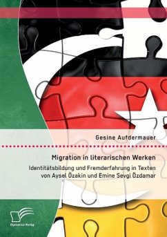 Migration in literarischen Werken: Identitätsbildung und Fremderfahrung in Texten von Aysel Özakin und Emine Sevgi Özdamar - Aufdermauer, Gesine