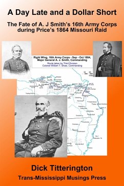 A Day Late and a Dollar Short: The Fate of A. J. Smith's Command during Price's 1864 Missouri Raid (eBook, ePUB) - Titterington, Dick