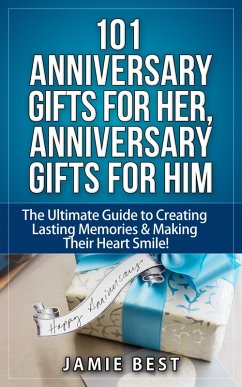 101 Anniversary Gifts for Her, Anniversary Gifts for Him: The Ultimate Guide to Creating Lasting Memories & Making Their Heart Smile! (anniversary gifts for men, anniversary gifts for wife, anniversary gifts for husband) (eBook, ePUB) - Best, Jamie