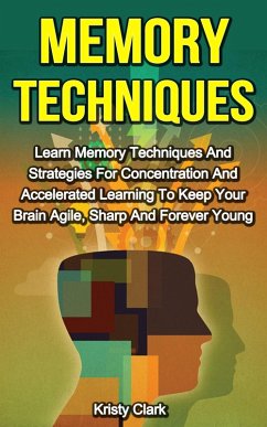 Memory Techniques - Learn Memory Techniques And Strategies For Concentration And Accelerated Learning To Keep Your Brain Agile, Sharp And Forever Young. (Memory Loss Book Series, #3) (eBook, ePUB) - Clark, Kristy