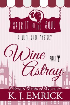 Wine Astray - Spirit of the Soul Wine Shop Mystery Part 1 (A Rysen Morris Mystery, #1) (eBook, ePUB) - Emrick, K. J.