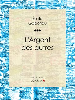 L'Argent des autres (eBook, ePUB) - Gaboriau, Émile; Ligaran