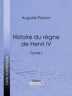 Histoire du règne de Henri IV (eBook, ePUB) - Auguste, Poirson; Ligaran