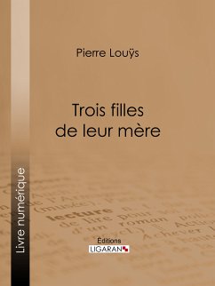 Trois filles et leur mère (eBook, ePUB) - Louÿs, Pierre; Ligaran